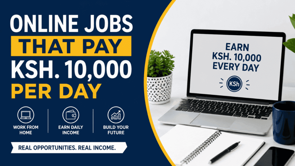 Online Jobs in Kenya That Pay Ksh 10,000 Per Day
