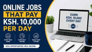Online Jobs in Kenya That Pay Ksh 10,000 Per Day