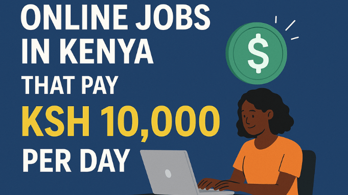 nline Jobs In Kenya that Pay Ksh 10000 Per day