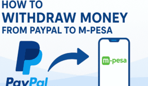 How to Withdraw Money from PayPal to M-Pesa